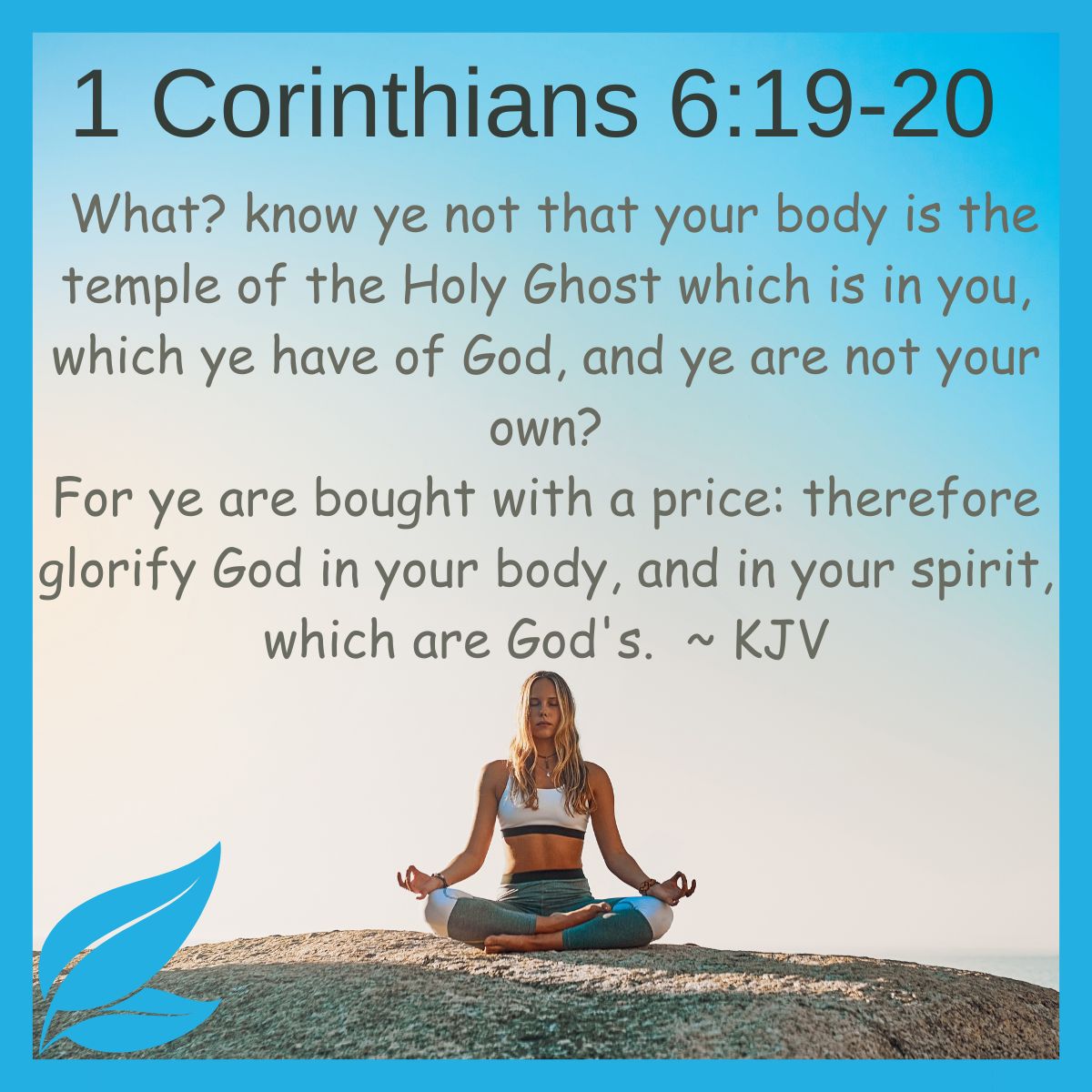 What? know ye not that your body is the temple of the Holy Ghost which is in you, which ye have of God, and ye are not your own? For ye are bought with a price: therefore glorify God in your body, and in your spirit, which are God's. 1 Corinthians 6:  19-20